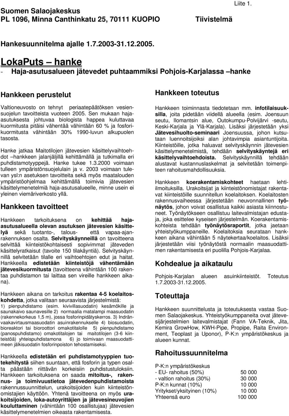 Sen mukaan hajaasutuksesta johtuvaa biologista happea kuluttavaa kuormitusta pitäisi vähentää vähintään 60 % ja fosforikuormitusta vähintään 30% 1990-luvun alkupuolen tasosta.