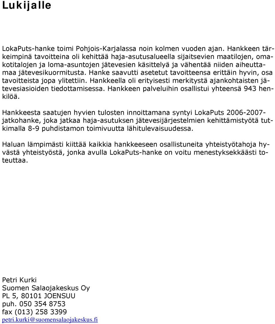 Hanke saavutti asetetut tavoitteensa erittäin hyvin, osa tavoitteista jopa ylitettiin. Hankkeella oli erityisesti merkitystä ajankohtaisten jätevesiasioiden tiedottamisessa.