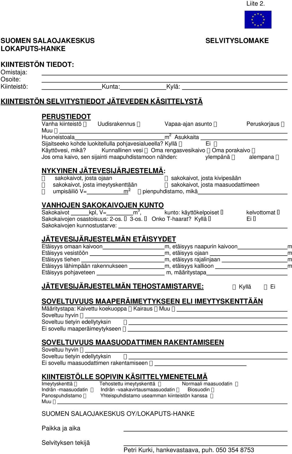 Uudisrakennus Vapaa-ajan asunto Peruskorjaus Muu Huoneistoala m 2 Asukkaita Sijaitseeko kohde luokitellulla pohjavesialueella? Kyllä Ei Käyttövesi, mikä?