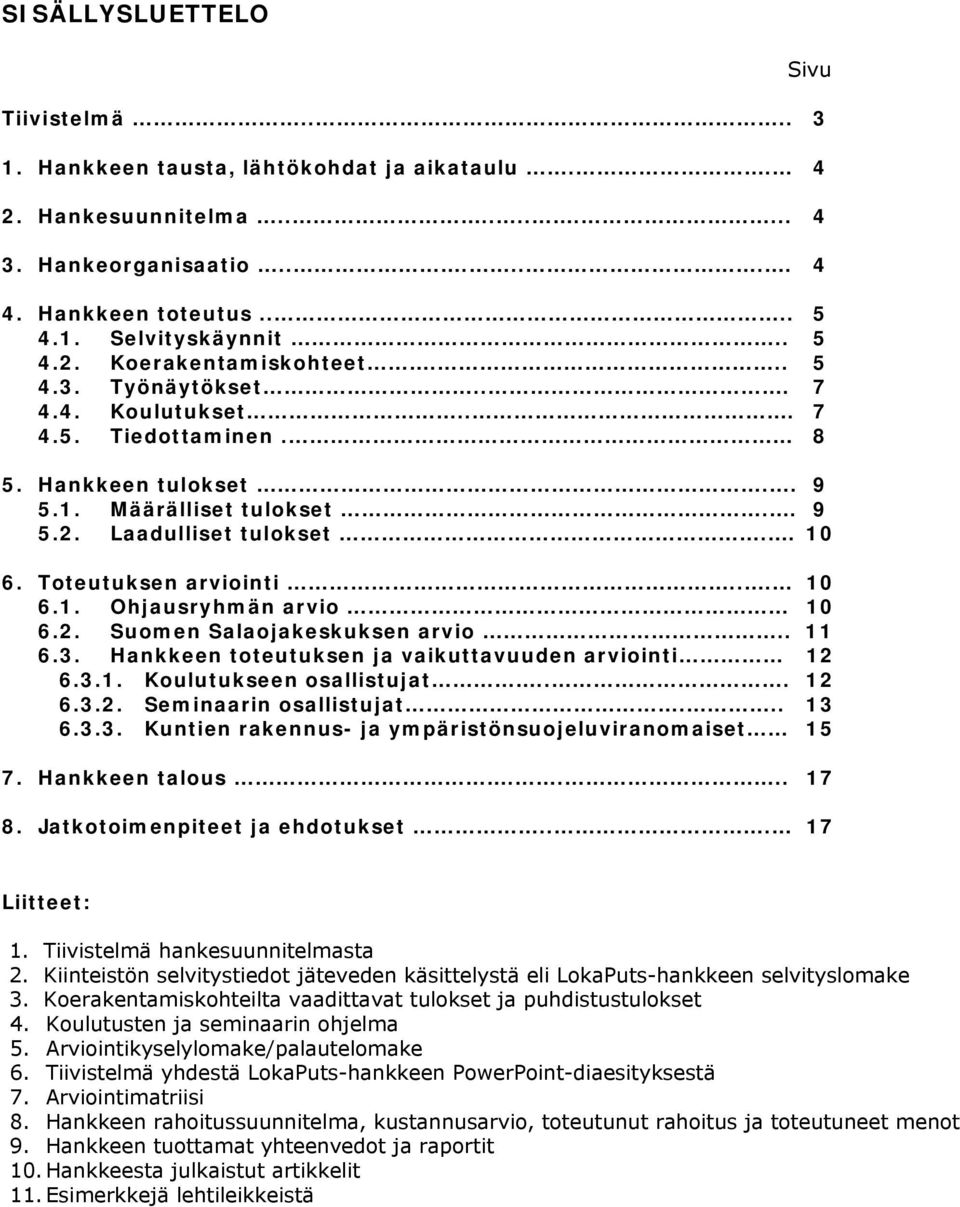 Toteutuksen arviointi... 10 6.1. Ohjausryhmän arvio 10 6.2. Suomen Salaojakeskuksen arvio.. 11 6.3. Hankkeen toteutuksen ja vaikuttavuuden arviointi 12 6.3.1. Koulutukseen osallistujat... 12 6.3.2. Seminaarin osallistujat.