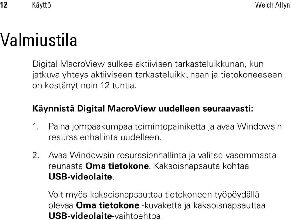 Paina jompaakumpaa toimintopainiketta ja avaa Windowsin resurssienhallinta uudelleen. 2.