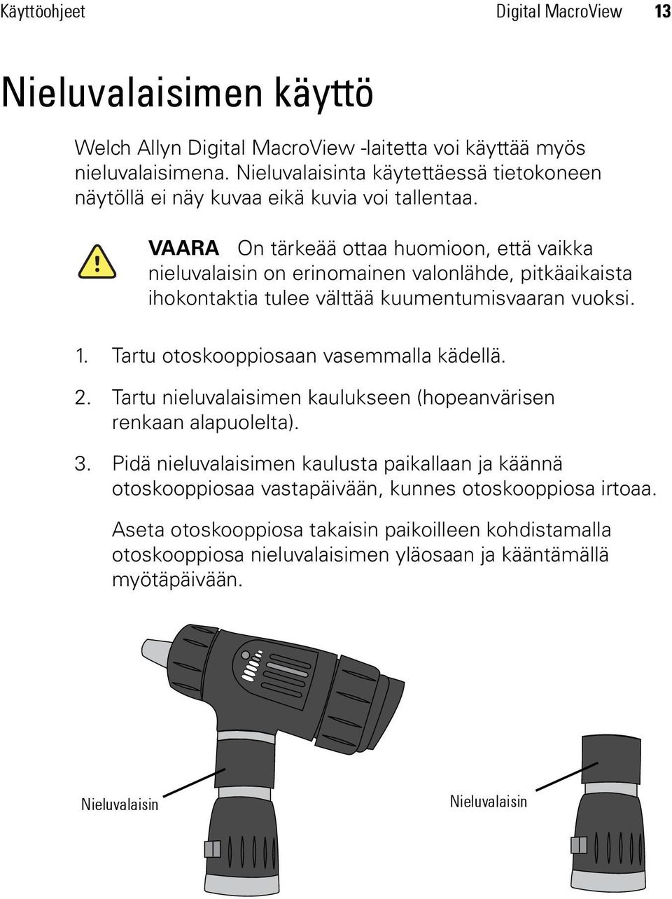 VAARA On tärkeää ottaa huomioon, että vaikka nieluvalaisin on erinomainen valonlähde, pitkäaikaista ihokontaktia tulee välttää kuumentumisvaaran vuoksi. 1.