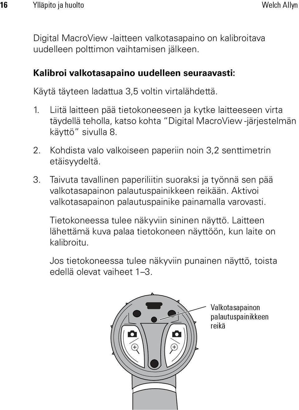 Liitä laitteen pää tietokoneeseen ja kytke laitteeseen virta täydellä teholla, katso kohta Digital MacroView -järjestelmän käyttö sivulla 8. 2.