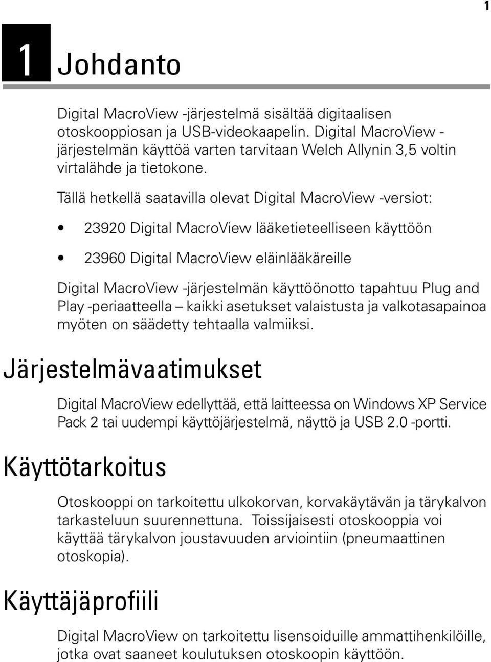 Tällä hetkellä saatavilla olevat Digital MacroView -versiot: 23920 Digital MacroView lääketieteelliseen käyttöön 23960 Digital MacroView eläinlääkäreille Digital MacroView -järjestelmän käyttöönotto