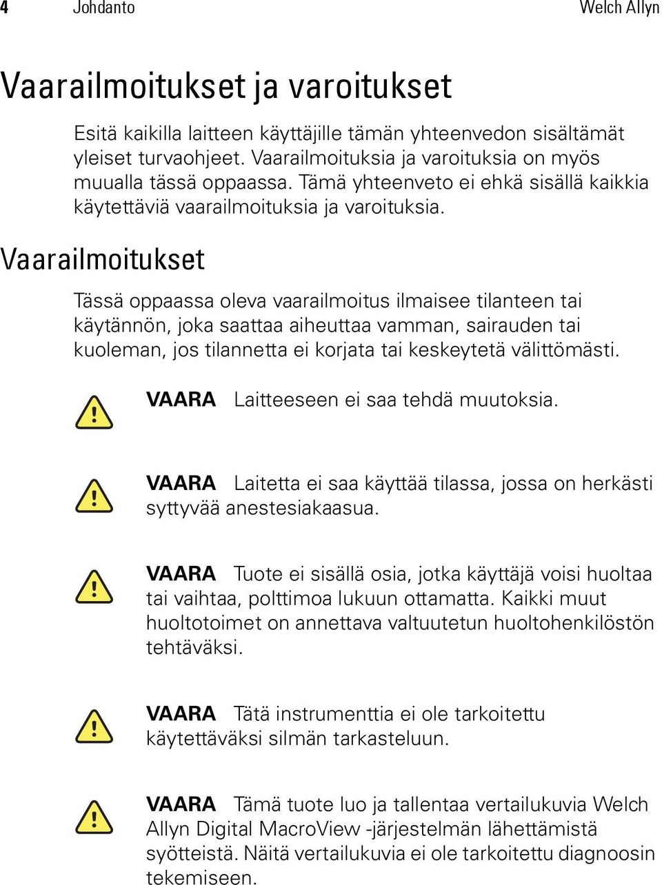 Vaarailmoitukset Tässä oppaassa oleva vaarailmoitus ilmaisee tilanteen tai käytännön, joka saattaa aiheuttaa vamman, sairauden tai kuoleman, jos tilannetta ei korjata tai keskeytetä välittömästi.