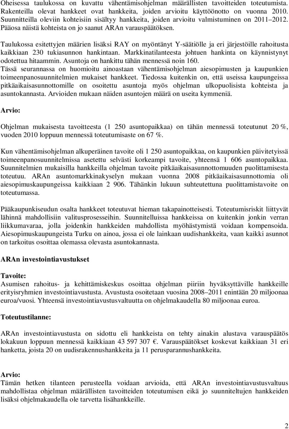 Taulukossa esitettyjen määrien lisäksi RAY on myöntänyt Y-säätiölle ja eri järjestöille rahoitusta kaikkiaan 230 tukiasunnon hankintaan.