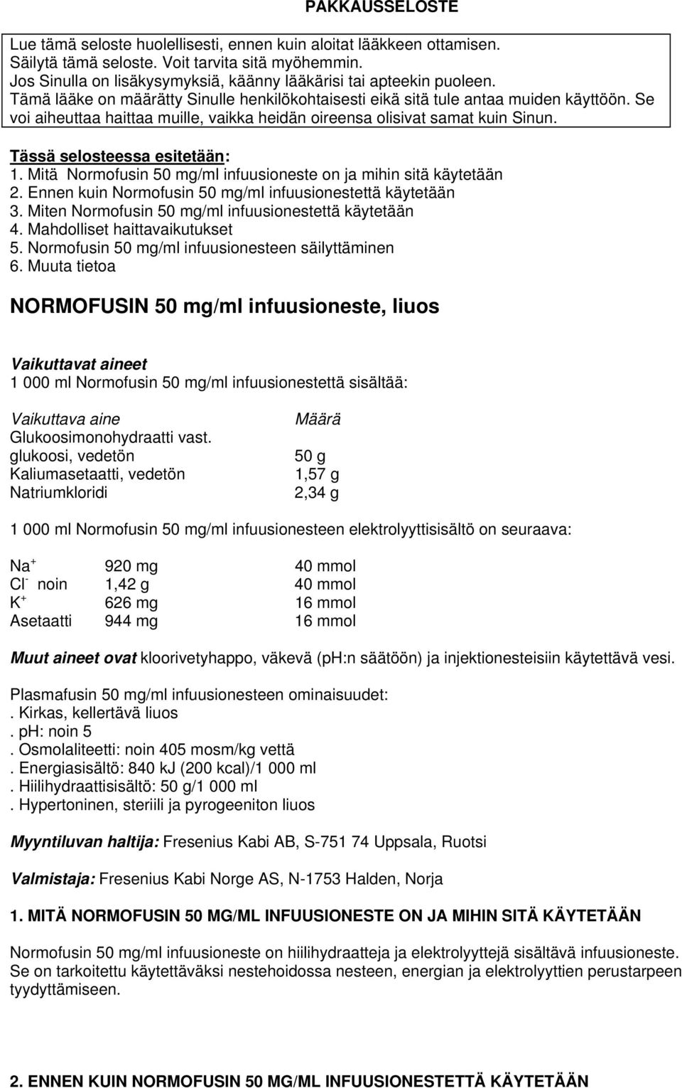 Se voi aiheuttaa haittaa muille, vaikka heidän oireensa olisivat samat kuin Sinun. Tässä selosteessa esitetään: 1. Mitä Normofusin 50 mg/ml infuusioneste on ja mihin sitä käytetään 2.