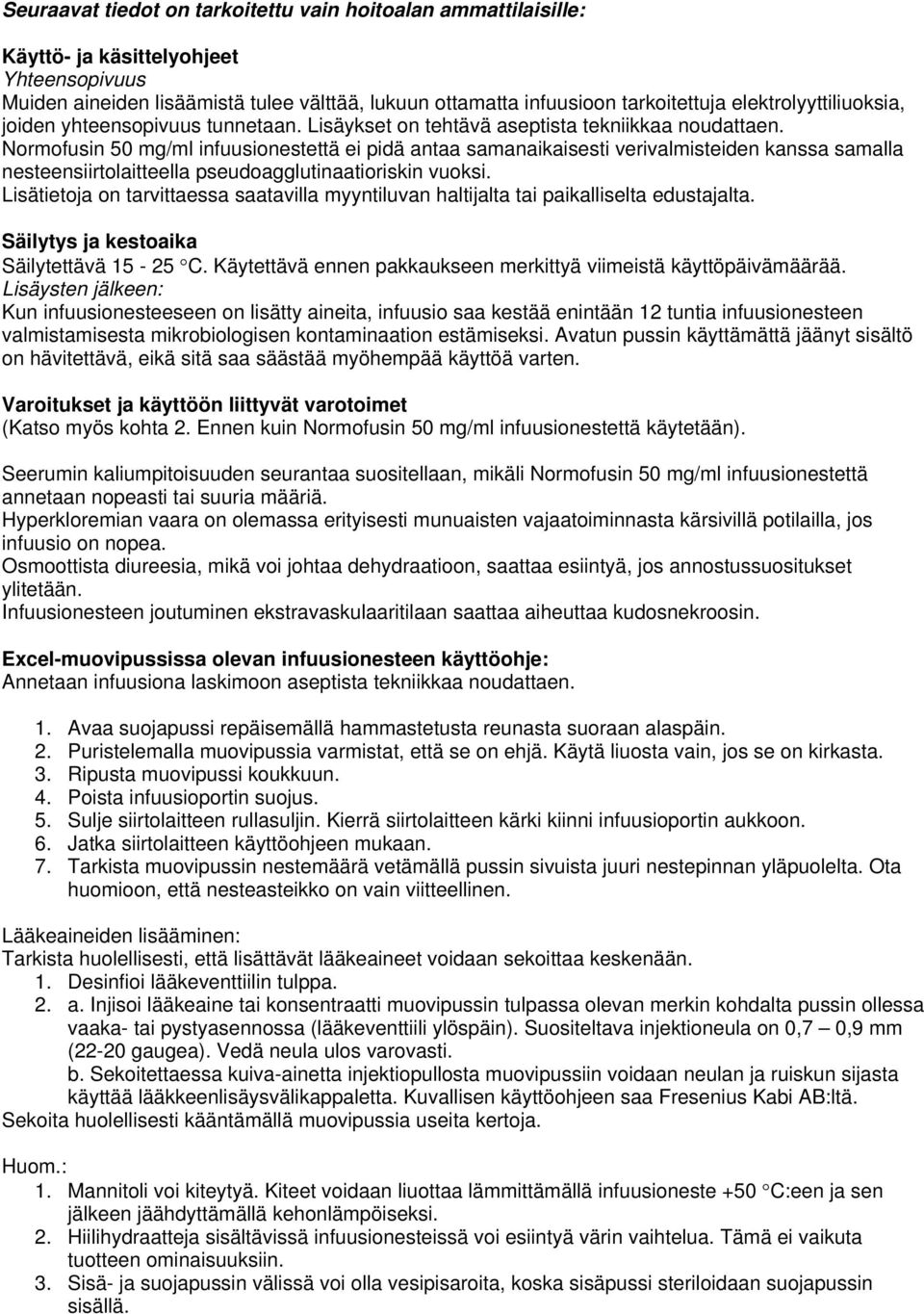 Normofusin 50 mg/ml infuusionestettä ei pidä antaa samanaikaisesti verivalmisteiden kanssa samalla nesteensiirtolaitteella pseudoagglutinaatioriskin vuoksi.