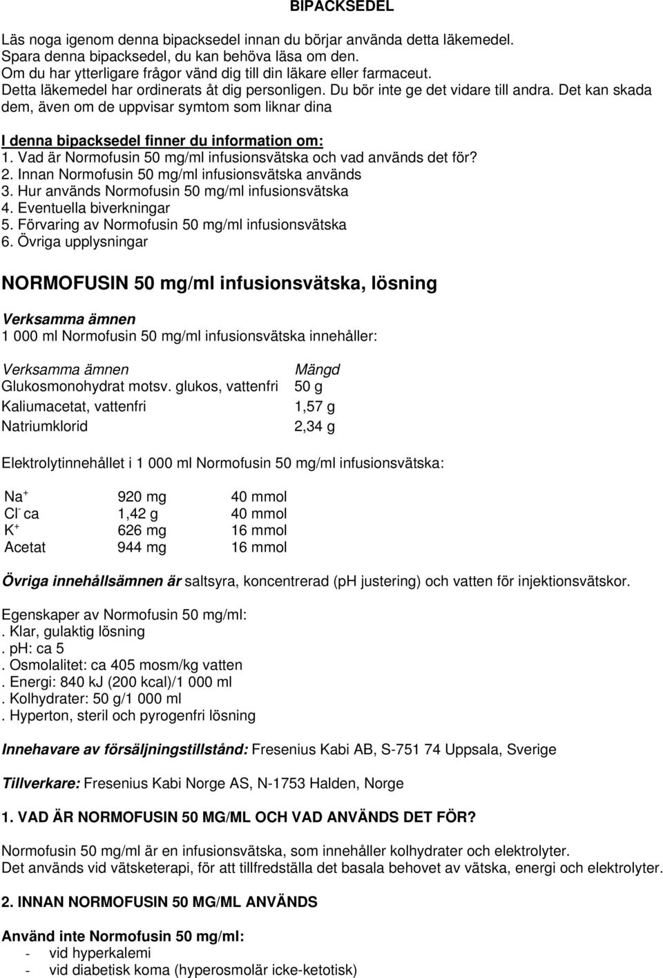 Det kan skada dem, även om de uppvisar symtom som liknar dina I denna bipacksedel finner du information om: 1. Vad är Normofusin 50 mg/ml infusionsvätska och vad används det för? 2.