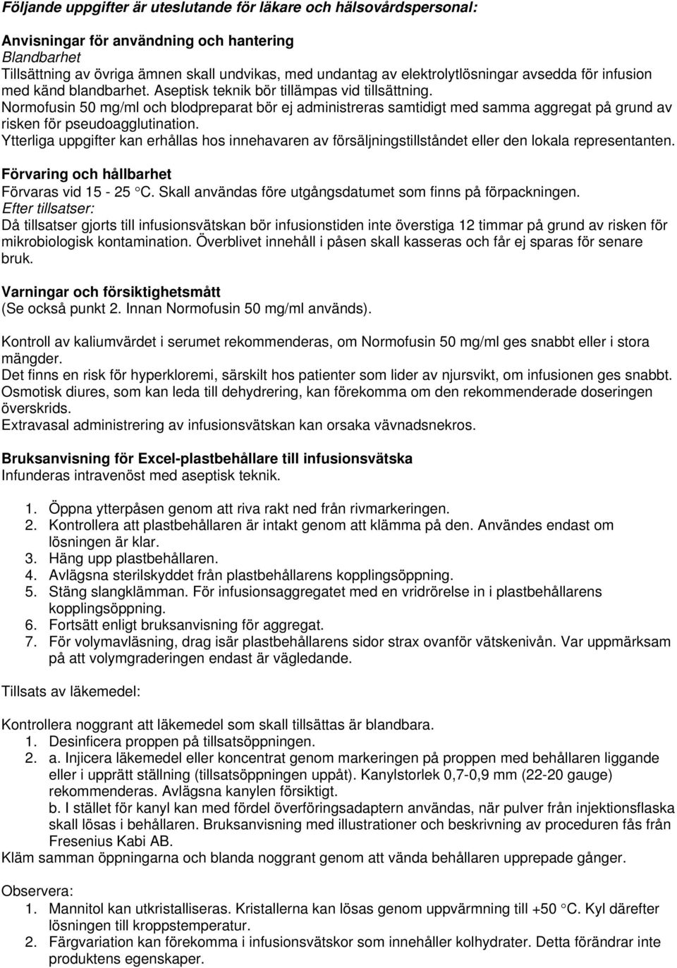 Normofusin 50 mg/ml och blodpreparat bör ej administreras samtidigt med samma aggregat på grund av risken för pseudoagglutination.