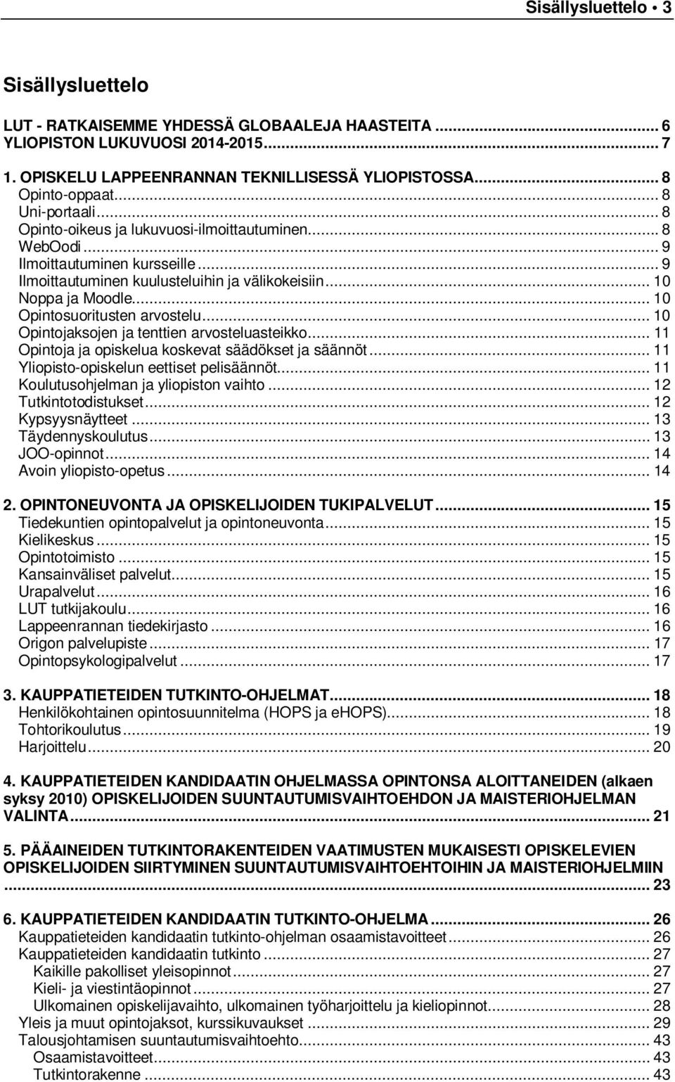 .. 10 Opintosuoritusten arvostelu... 10 Opintojaksojen ja tenttien arvosteluasteikko... 11 Opintoja ja opiskelua koskevat säädökset ja säännöt... 11 Yliopisto-opiskelun eettiset pelisäännöt.