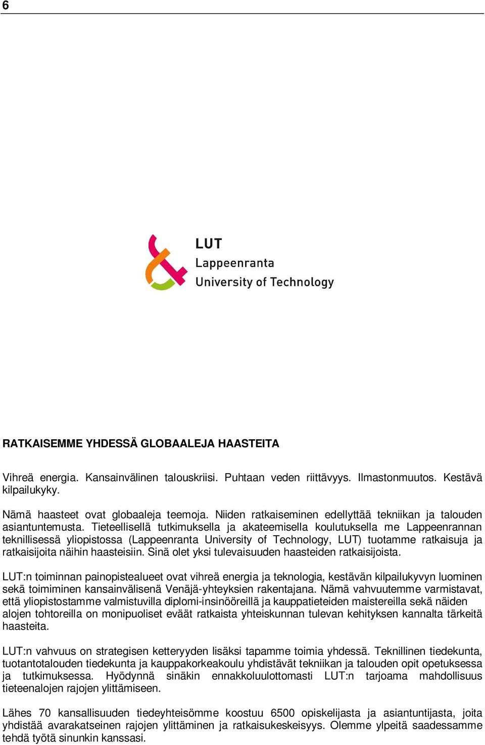 Tieteellisellä tutkimuksella ja akateemisella koulutuksella me Lappeenrannan teknillisessä yliopistossa (Lappeenranta University of Technology, LUT) tuotamme ratkaisuja ja ratkaisijoita näihin