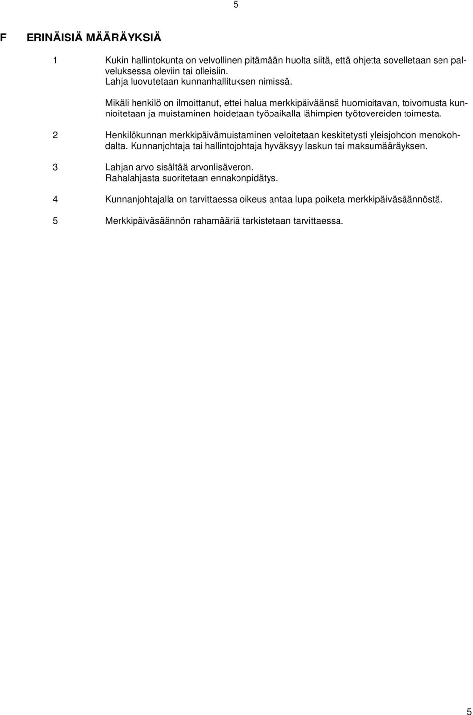 Mikäli henkilö on ilmoittanut, ettei halua merkkipäiväänsä huomioitavan, toivomusta kunnioitetaan ja muistaminen hoidetaan työpaikalla lähimpien työtovereiden toimesta.