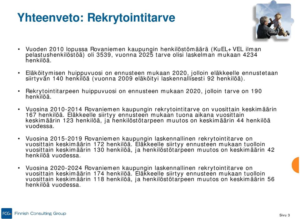 Rekrytointitarpeen huippu on ennusteen mukaan 2020, jolloin tarve on 190 henkilöä. Vuosina 2010-2014 Rovaniemen kaupungin rekrytointitarve on ttain keskimäärin 167 henkilöä.