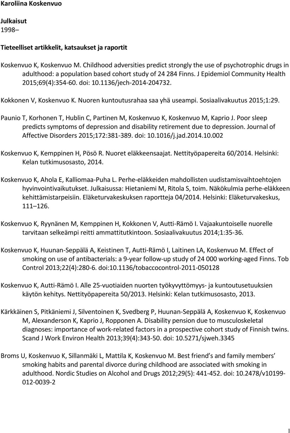 1136/jech-2014-204732. Kokkonen V, Koskenvuo K. Nuoren kuntoutusrahaa saa yhä useampi. Sosiaalivakuutus 2015;1:29. Paunio T, Korhonen T, Hublin C, Partinen M, Koskenvuo K, Koskenvuo M, Kaprio J.