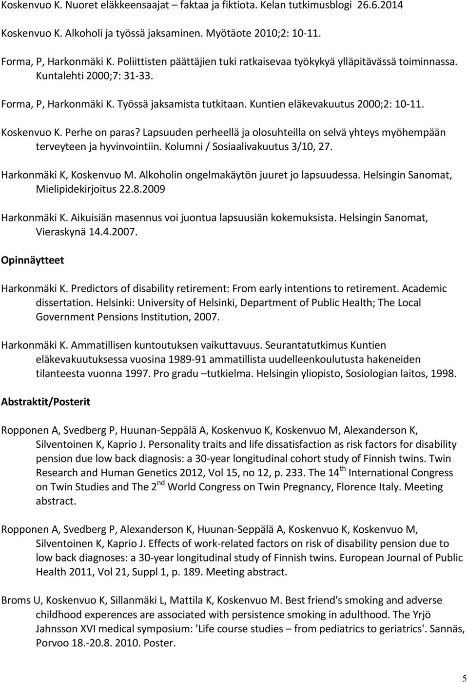 Koskenvuo K. Perhe on paras? Lapsuuden perheellä ja olosuhteilla on selvä yhteys myöhempään terveyteen ja hyvinvointiin. Kolumni / Sosiaalivakuutus 3/10, 27. Harkonmäki K, Koskenvuo M.