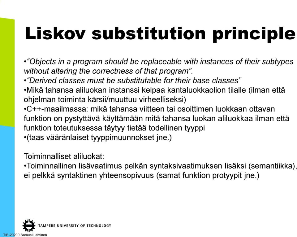 C++-maailmassa: mikä tahansa viitteen tai osoittimen luokkaan ottavan funktion on pystyttävä käyttämään mitä tahansa luokan aliluokkaa ilman että funktion toteutuksessa täytyy tietää