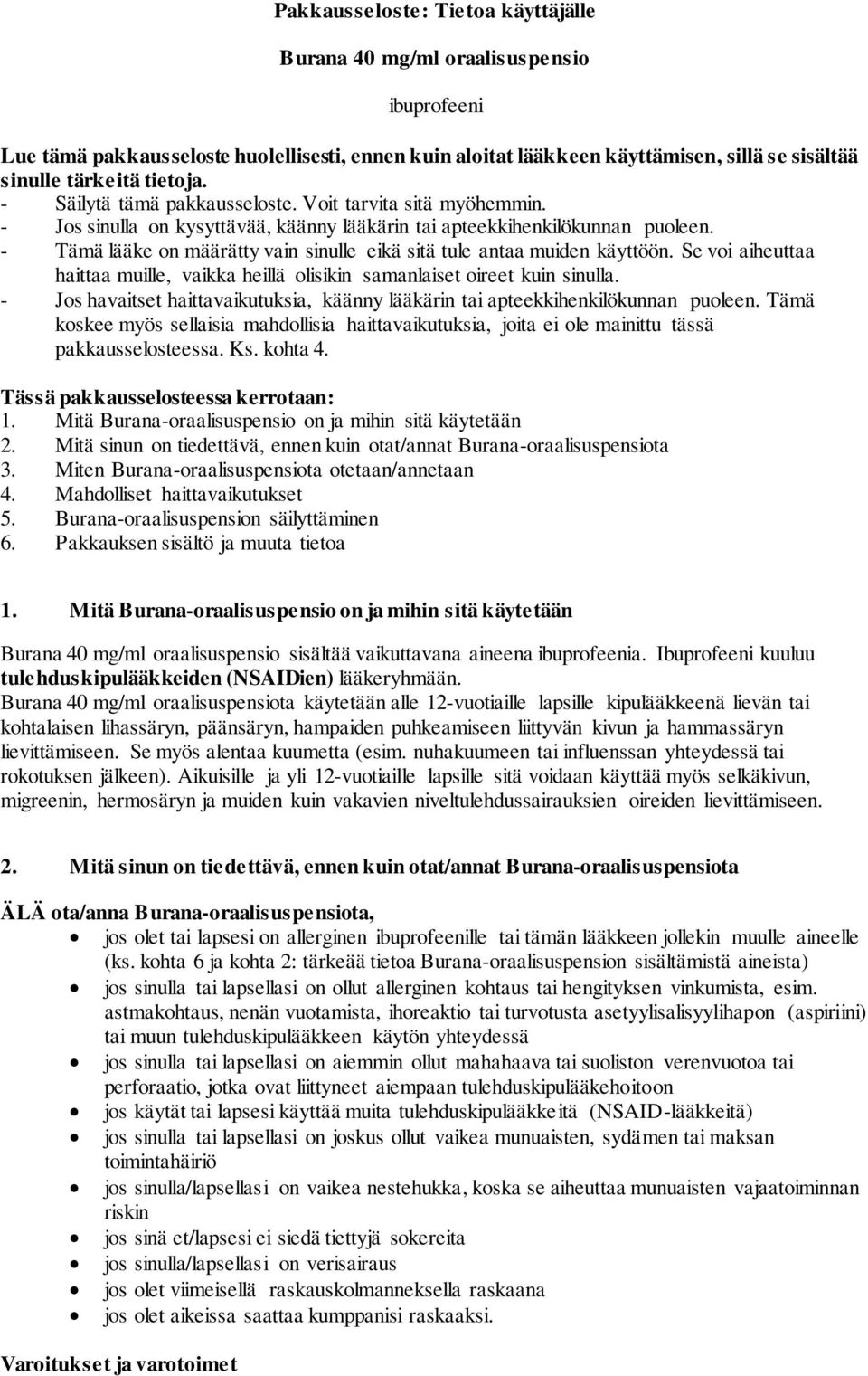 - Tämä lääke on määrätty vain sinulle eikä sitä tule antaa muiden käyttöön. Se voi aiheuttaa haittaa muille, vaikka heillä olisikin samanlaiset oireet kuin sinulla.