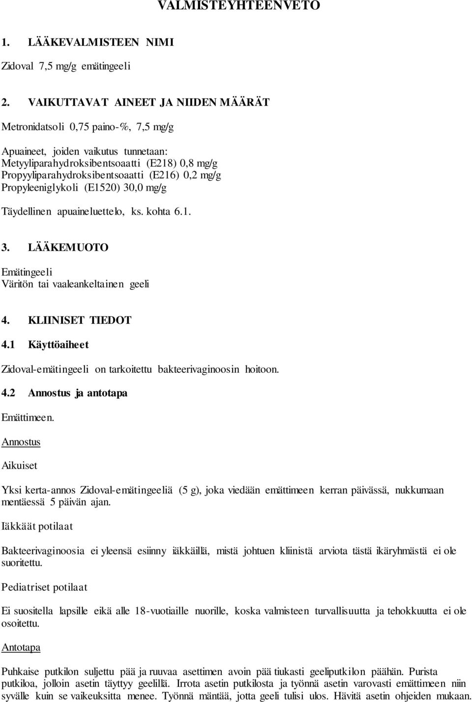 0,2 mg/g Propyleeniglykoli (E1520) 30,0 mg/g Täydellinen apuaineluettelo, ks. kohta 6.1. 3. LÄÄKEMUOTO Emätingeeli Väritön tai vaaleankeltainen geeli 4. KLIINISET TIEDOT 4.