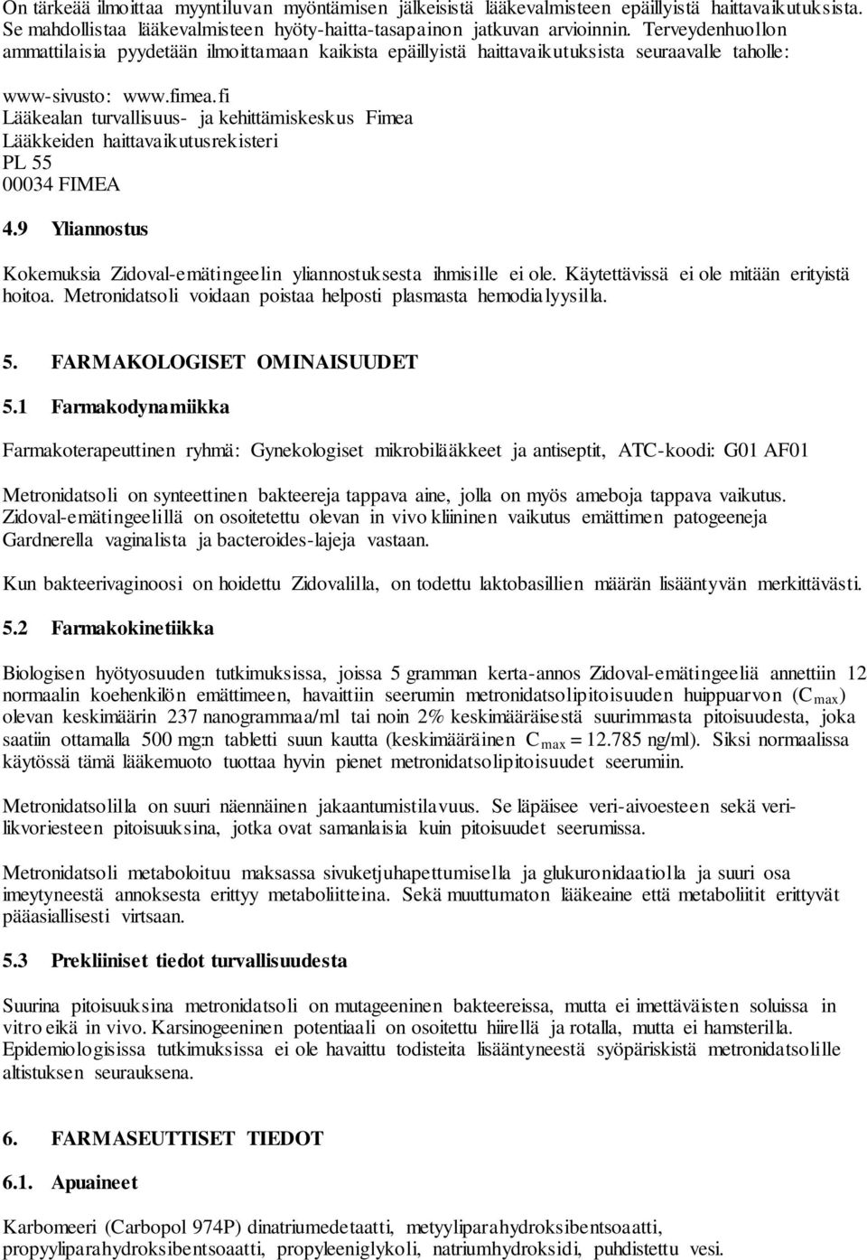 fi Lääkealan turvallisuus- ja kehittämiskeskus Fimea Lääkkeiden haittavaikutusrekisteri PL 55 00034 FIMEA 4.9 Yliannostus Kokemuksia Zidoval-emätingeelin yliannostuksesta ihmisille ei ole.