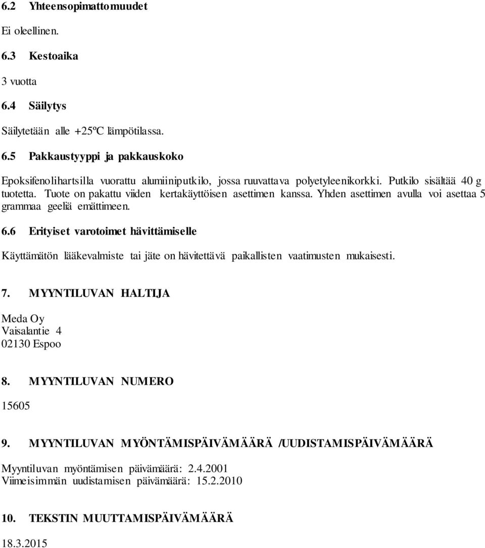 6 Erityiset varotoimet hävittämiselle Käyttämätön lääkevalmiste tai jäte on hävitettävä paikallisten vaatimusten mukaisesti. 7. MYYNTILUVAN HALTIJA Meda Oy Vaisalantie 4 02130 Espoo 8.