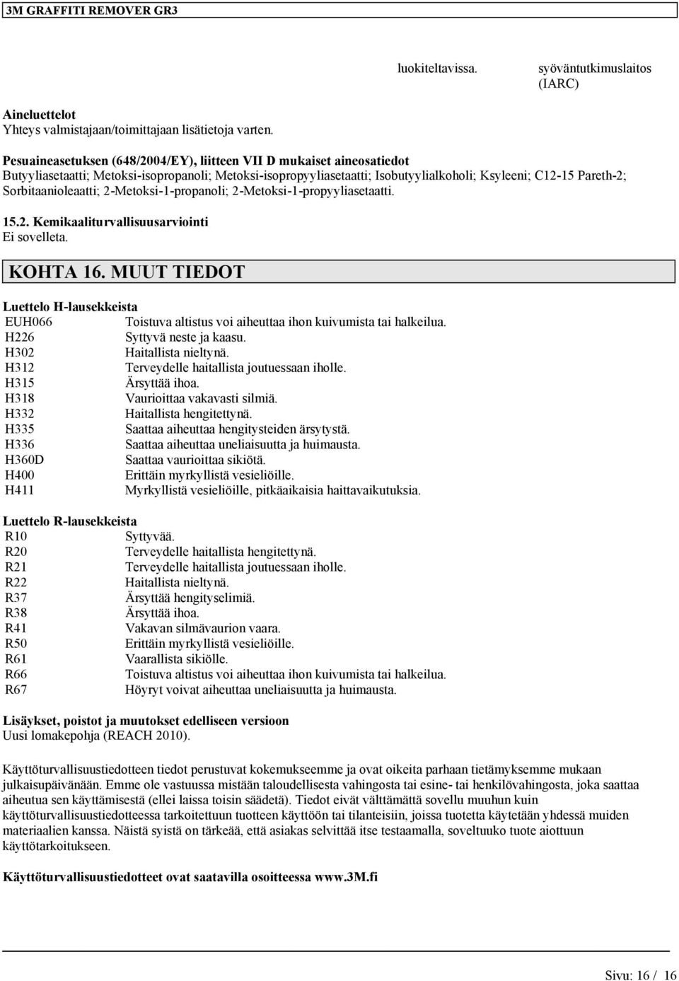 Sorbitaanioleaatti; propanoli; propyyliasetaatti. 15.2. Kemikaaliturvallisuusarviointi Ei sovelleta. KOHTA 16.