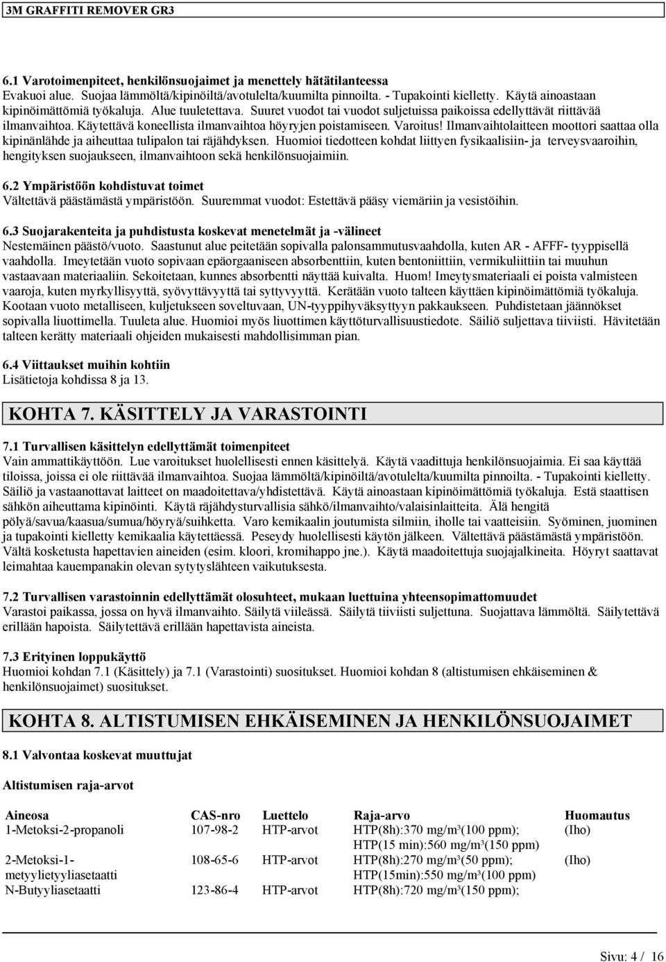 Käytettävä koneellista ilmanvaihtoa höyryjen poistamiseen. Varoitus! Ilmanvaihtolaitteen moottori saattaa olla kipinänlähde ja aiheuttaa tulipalon tai räjähdyksen.