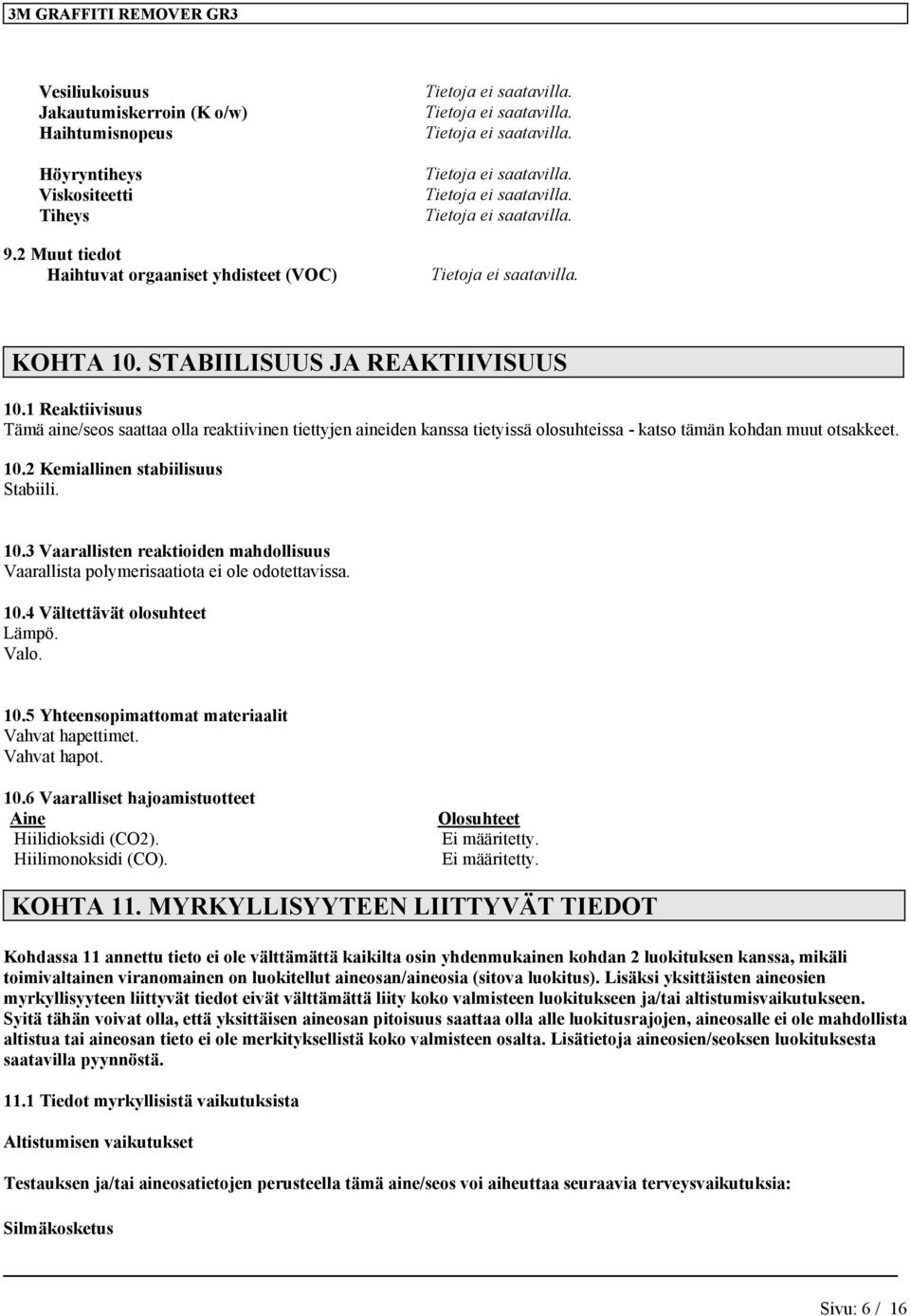 2 Kemiallinen stabiilisuus Stabiili. 10.3 Vaarallisten reaktioiden mahdollisuus Vaarallista polymerisaatiota ei ole odotettavissa. 10.4 Vältettävät olosuhteet Lämpö. Valo. 10.5 Yhteensopimattomat materiaalit Vahvat hapettimet.