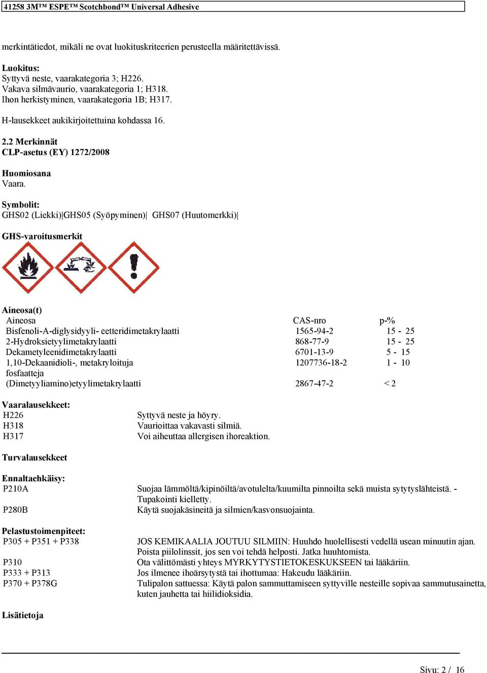 Symbolit: GHS02 (Liekki) GHS05 (Syöpymie) GHS07 (Huutomerkki) GHS-varoitusmerkit Aieosa(t) Aieosa CAS-ro p-% Bisfeoli-A-diglysidyyli- eetteridi 1565-94-2 15-25 2-868-77-9 15-25 Dekametyleeidi