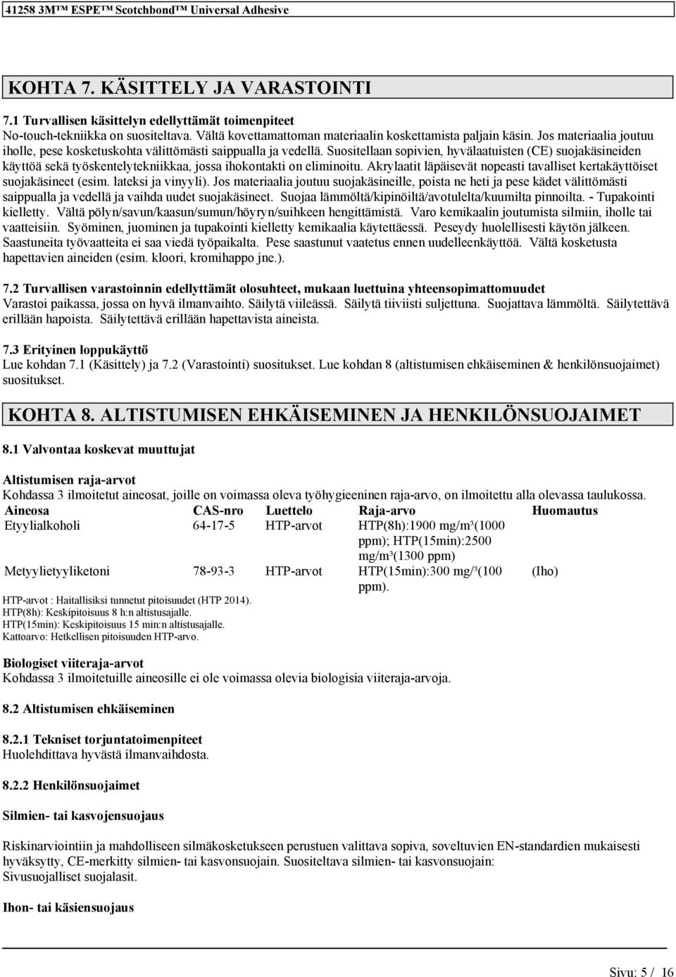 Suositellaa sopivie, hyvälaatuiste (CE) suojakäsieide käyttöä sekä työsketelytekiikkaa, jossa ihokotakti o elimioitu. Akrylaatit läpäisevät opeasti tavalliset kertakäyttöiset suojakäsieet (esim.