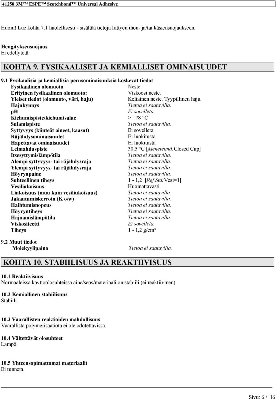 Tyypillie haju. Hajukyys ph Ei sovelleta. Kiehumispiste/kiehumisalue >= 78 C Sulamispiste Syttyvyys (kiiteät aieet, kaasut) Ei sovelleta. Räjähdysomiaisuudet Ei. Hapettavat omiaisuudet Ei.