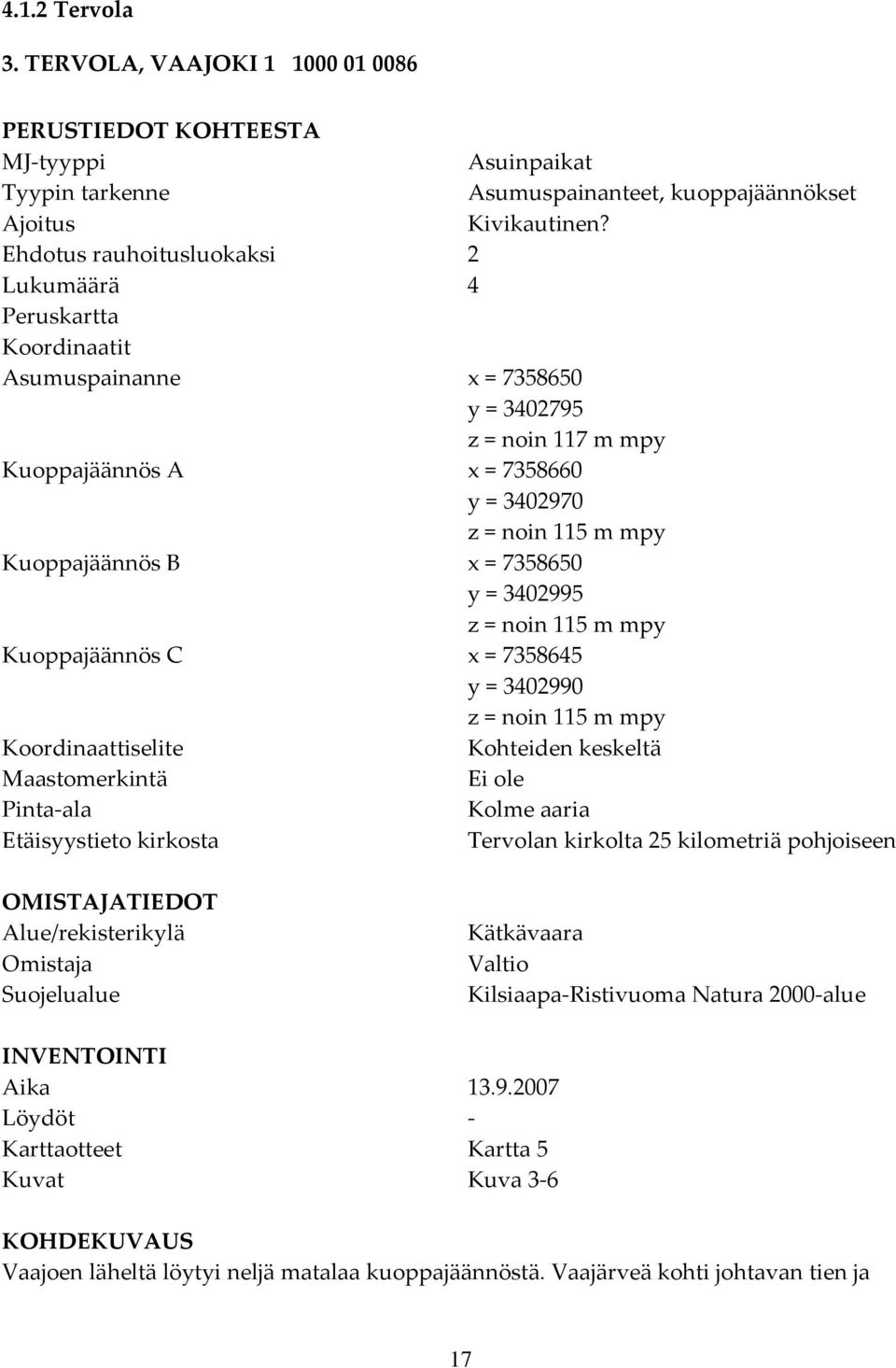 = 7358650 y = 3402995 z = noin 115 m mpy Kuoppajäännös C x = 7358645 y = 3402990 z = noin 115 m mpy Koordinaattiselite Kohteiden keskeltä Maastomerkintä Ei ole Pinta ala Kolme aaria Etäisyystieto