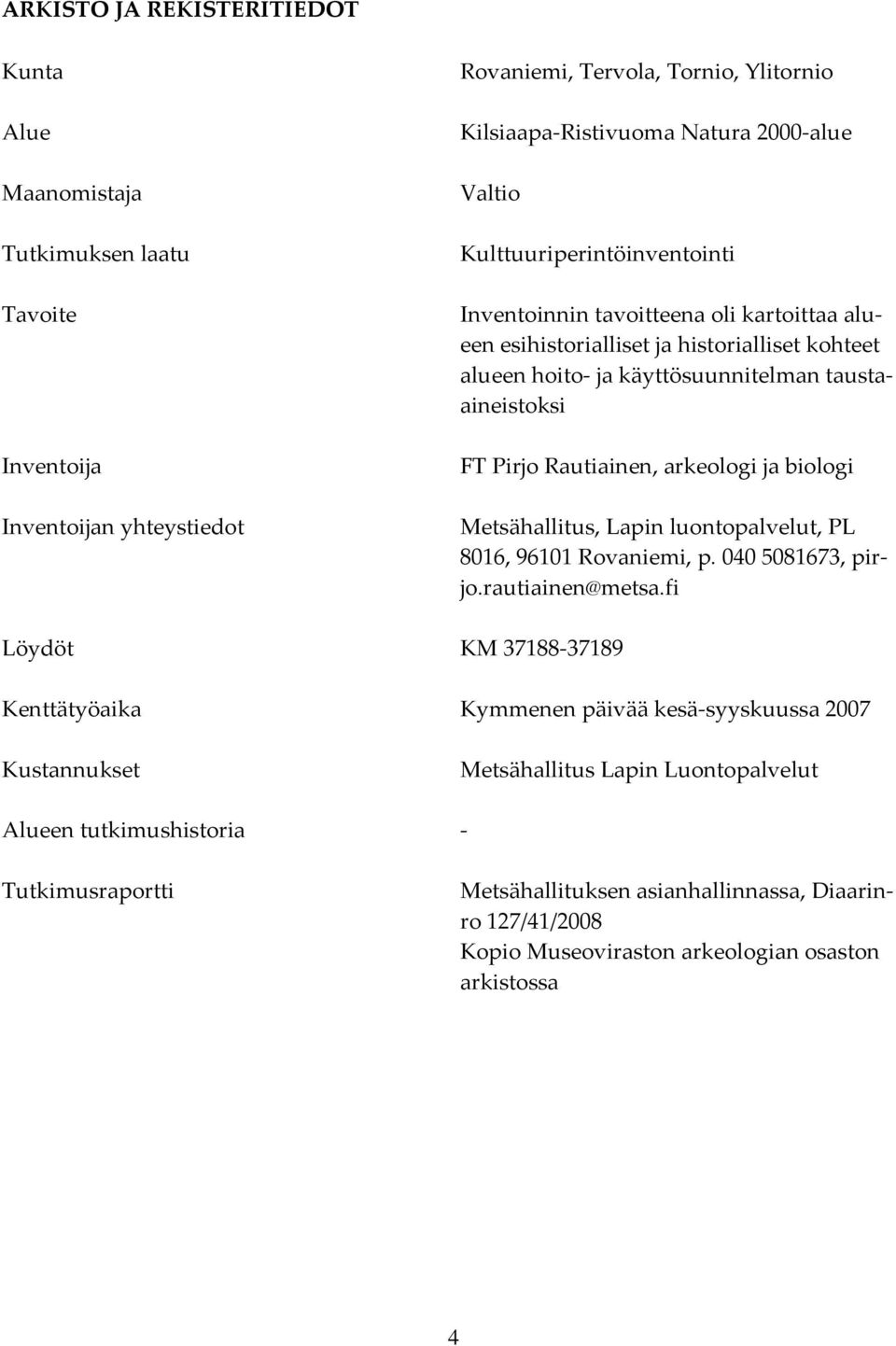 arkeologi ja biologi Metsähallitus, Lapin luontopalvelut, PL 8016, 96101 Rovaniemi, p. 040 5081673, pirjo.rautiainen@metsa.