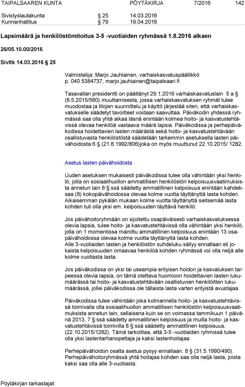 5.2015/580) muuttamisesta, jossa varhaiskasvatuksen ryhmät tulee muo dos taa ja tilojen suunnittelu ja käyttö järjestää siten, että var hais kasva tuk sel le säädetyt tavoitteet voidaan saavuttaa.