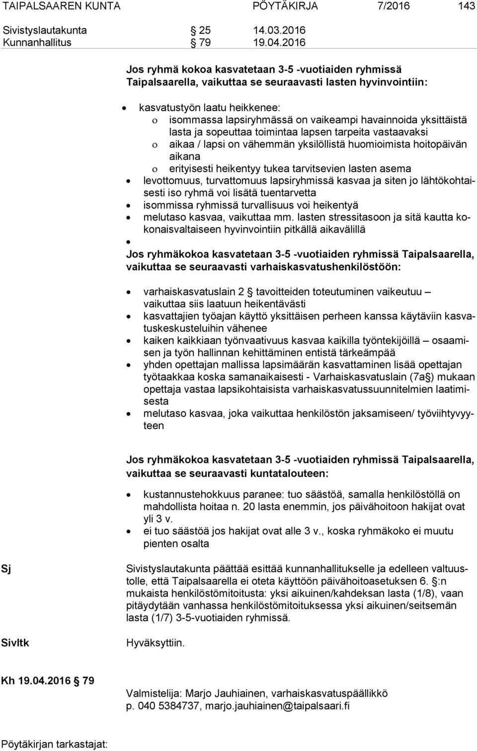 havainnoida yk sit täis tä lasta ja sopeuttaa toimintaa lapsen tarpeita vas taa vak si aikaa / lapsi on vähemmän yksilöllistä huomioimista hoi to päi vän aikana erityisesti heikentyy tukea
