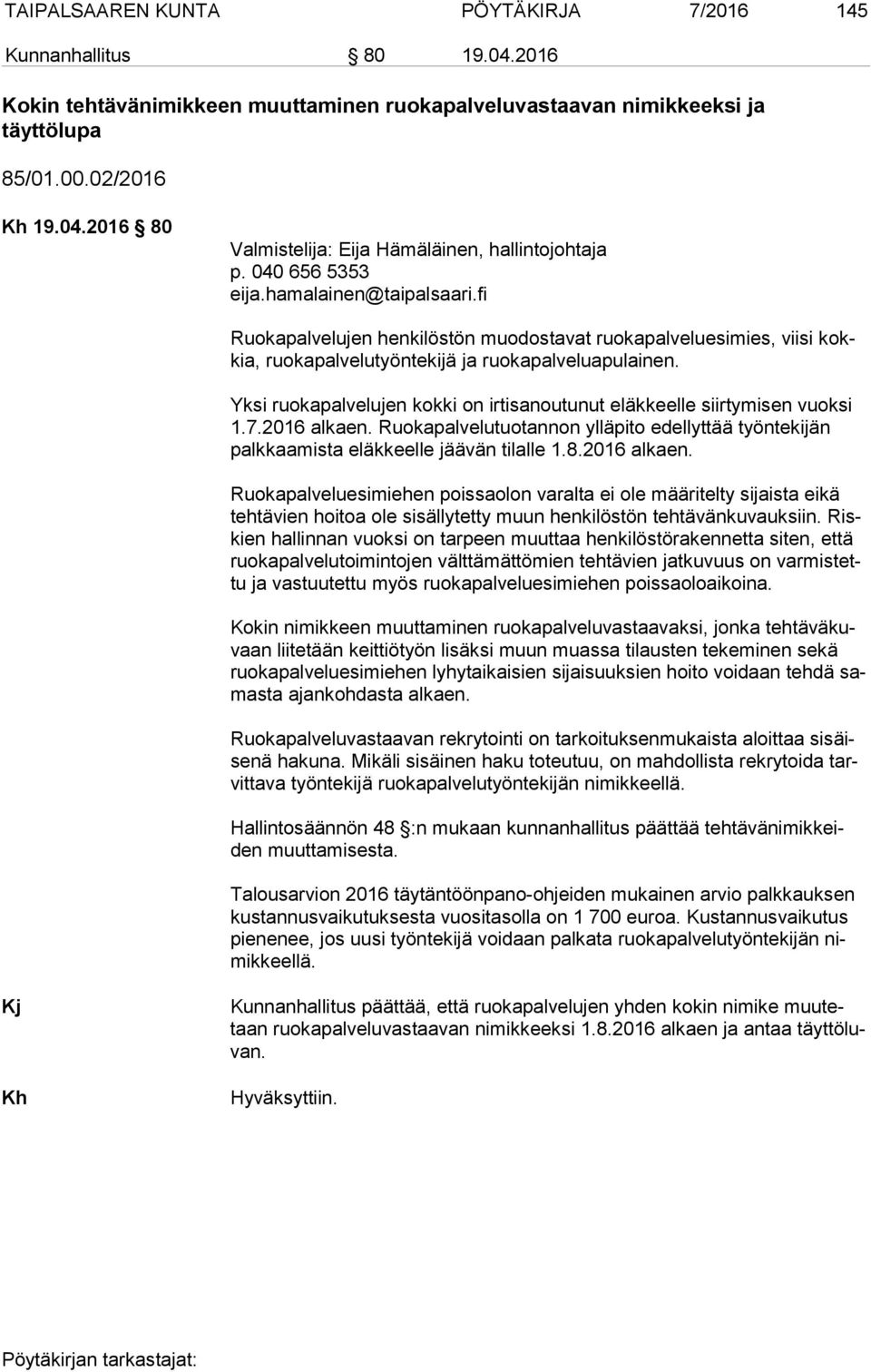 Yksi ruokapalvelujen kokki on irtisanoutunut eläkkeelle siirtymisen vuoksi 1.7.2016 alkaen. Ruokapalvelutuotannon ylläpito edellyttää työntekijän palk kaa mis ta eläkkeelle jäävän tilalle 1.8.
