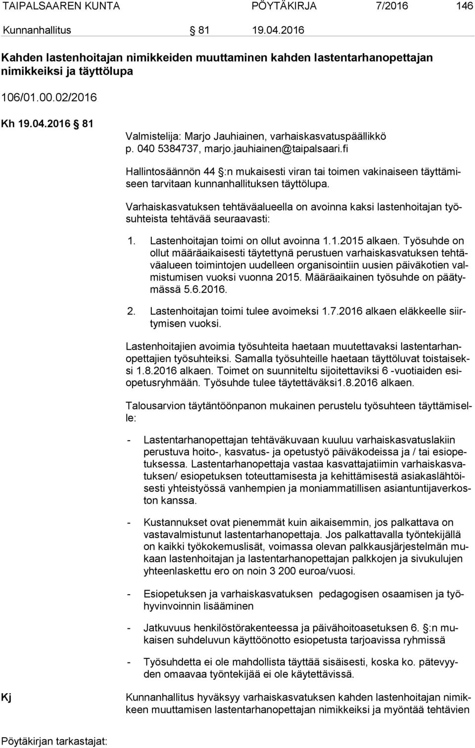 Varhaiskasvatuksen tehtäväalueella on avoinna kaksi lastenhoitajan työsuh teis ta tehtävää seuraavasti: 1. Lastenhoitajan toimi on ollut avoinna 1.1.2015 alkaen.