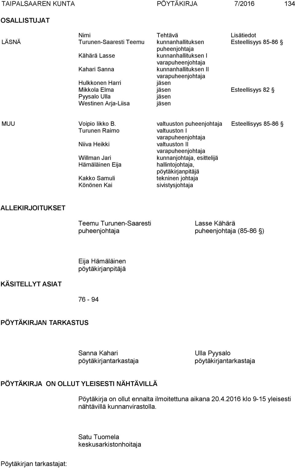 valtuuston puheenjohtaja Esteellisyys 85-86 Turunen Raimo valtuuston I varapuheenjohtaja Niiva Heikki valtuuston II varapuheenjohtaja Willman Jari kunnanjohtaja, esittelijä Hämäläinen Eija