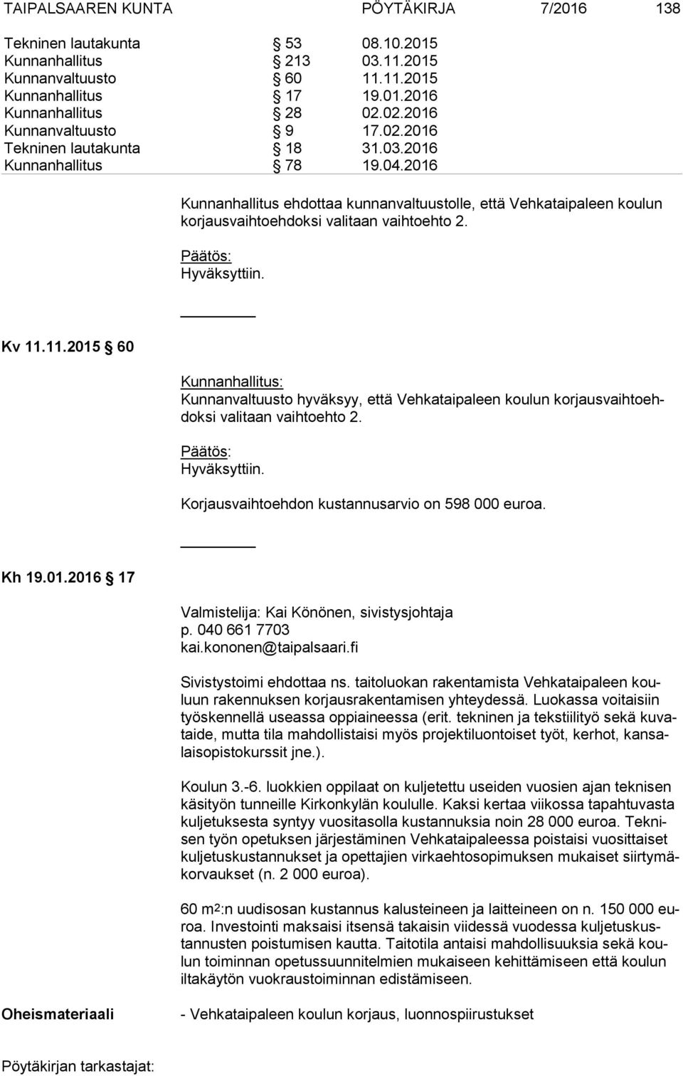 Päätös: Kunnanhallitus: Kunnanvaltuusto hyväksyy, että Vehkataipaleen koulun kor jaus vaih to ehdok si valitaan vaihtoehto 2. Päätös: Korjausvaihtoehdon kustannusarvio on 598 000 euroa.