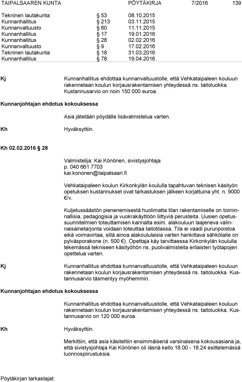 2016 Kj Kunnanhallitus ehdottaa kunnanvaltuustolle, että Vehkataipaleen kou luun rakennetaan koulun korjausrakentamisen yhteydessä ns. taitoluokka. Kustannusarvio on noin 150 000 euroa.