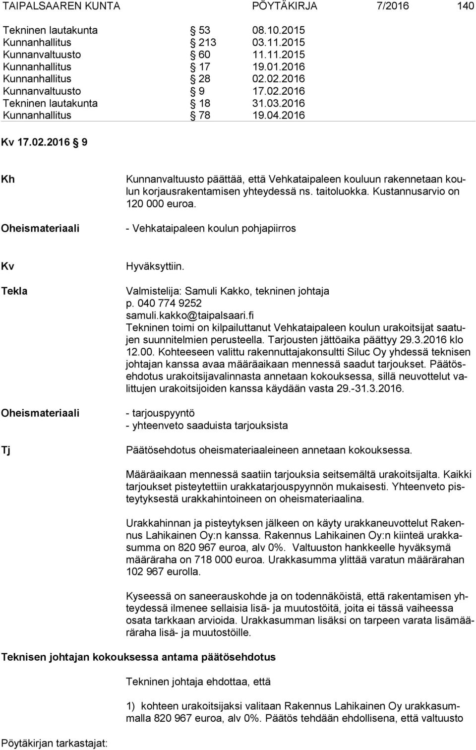 taitoluokka. Kustannusarvio on 120 000 euroa. - Vehkataipaleen koulun pohjapiirros Kv Tekla Oheismateriaali Tj Valmistelija: Samuli Kakko, tekninen johtaja p. 040 774 9252 samuli.kakko@taipalsaari.