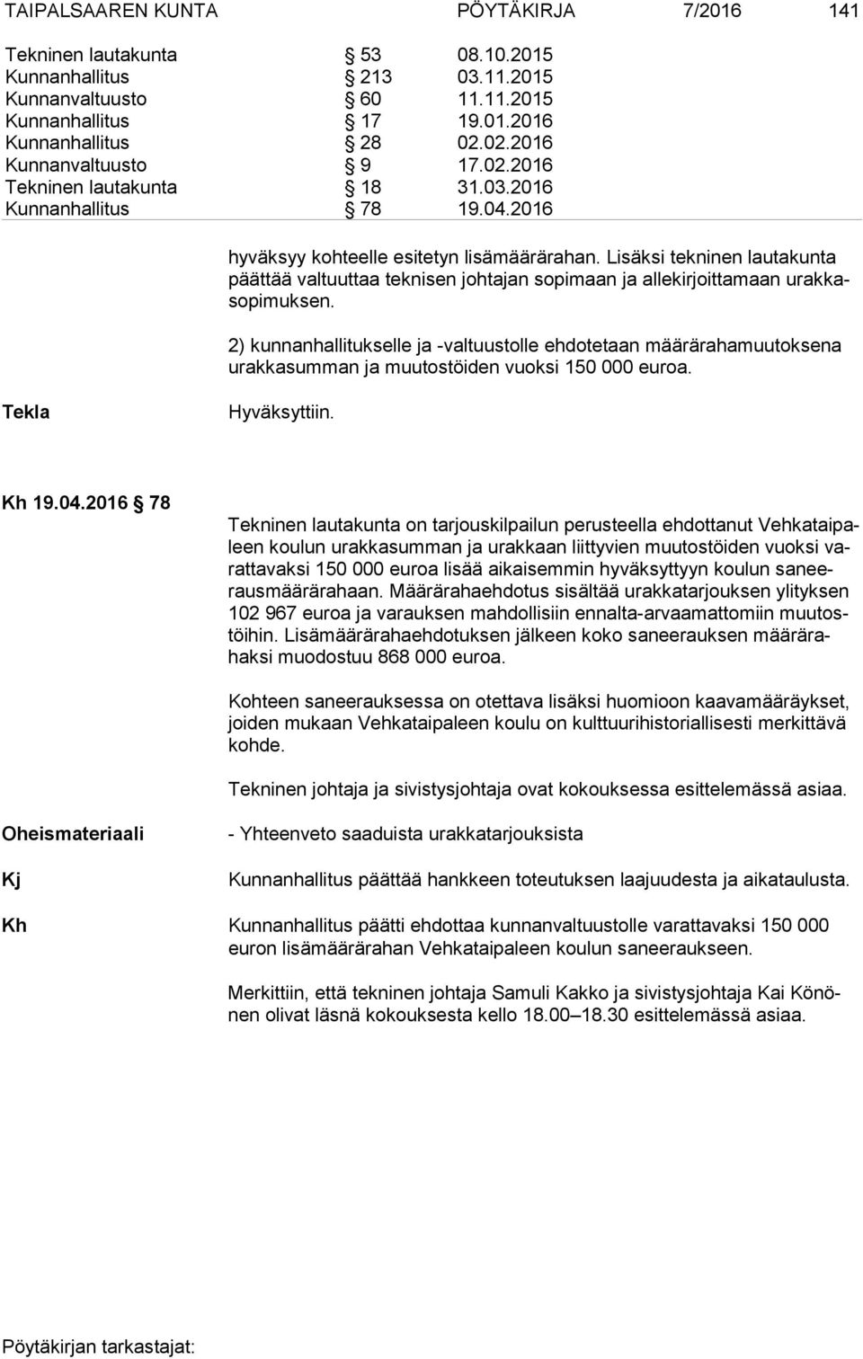 Lisäksi tekninen lautakunta päät tää valtuuttaa teknisen johtajan so pi maan ja allekirjoittamaan urak kaso pi muk sen.