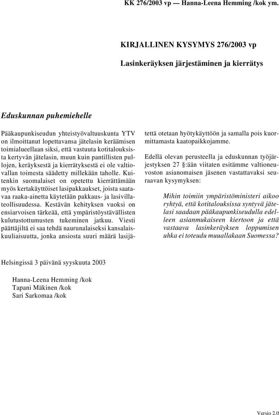 Kuitenkin suomalaiset on opetettu kierrättämään myös kertakäyttöiset lasipakkaukset, joista saatavaa raaka-ainetta käytetään pakkaus- ja lasivillateollisuudessa.