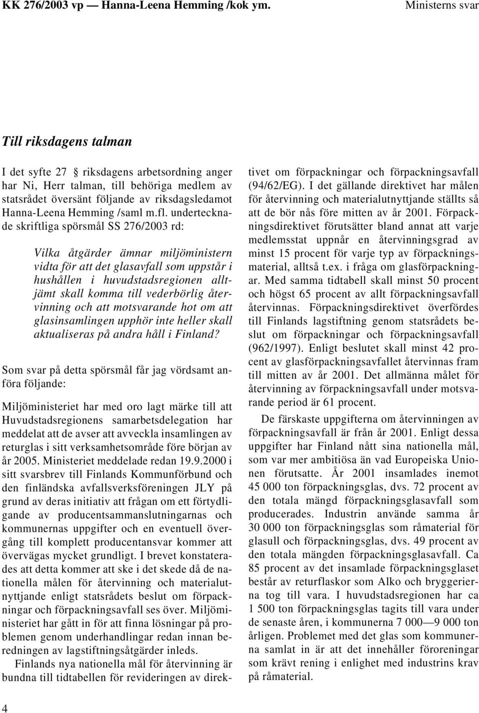 undertecknade skriftliga spörsmål SS 276/2003 rd: Vilka åtgärder ämnar miljöministern vidta för att det glasavfall som uppstår i hushållen i huvudstadsregionen alltjämt skall komma till vederbörlig