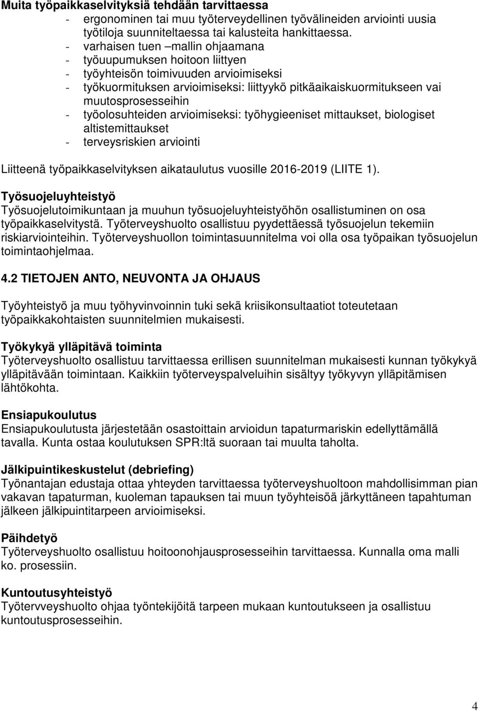 työolosuhteiden arvioimiseksi: työhygieeniset mittaukset, biologiset altistemittaukset - terveysriskien arviointi Liitteenä työpaikkaselvityksen aikataulutus vuosille 2016-2019 (LIITE 1).