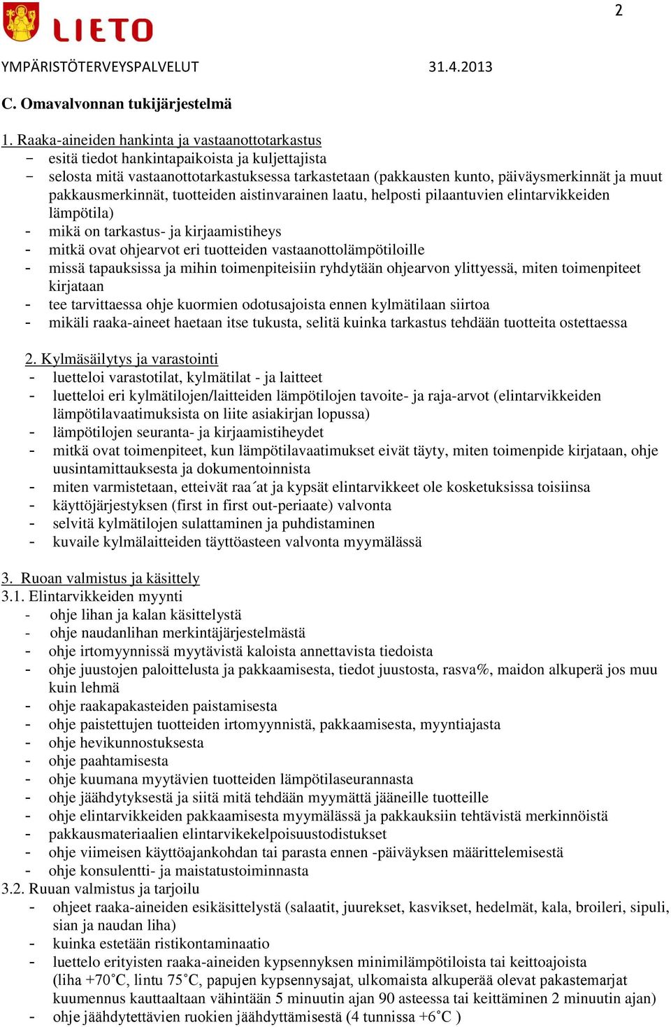 pakkausmerkinnät, tuotteiden aistinvarainen laatu, helposti pilaantuvien elintarvikkeiden lämpötila) - mikä on tarkastus- ja kirjaamistiheys - mitkä ovat ohjearvot eri tuotteiden