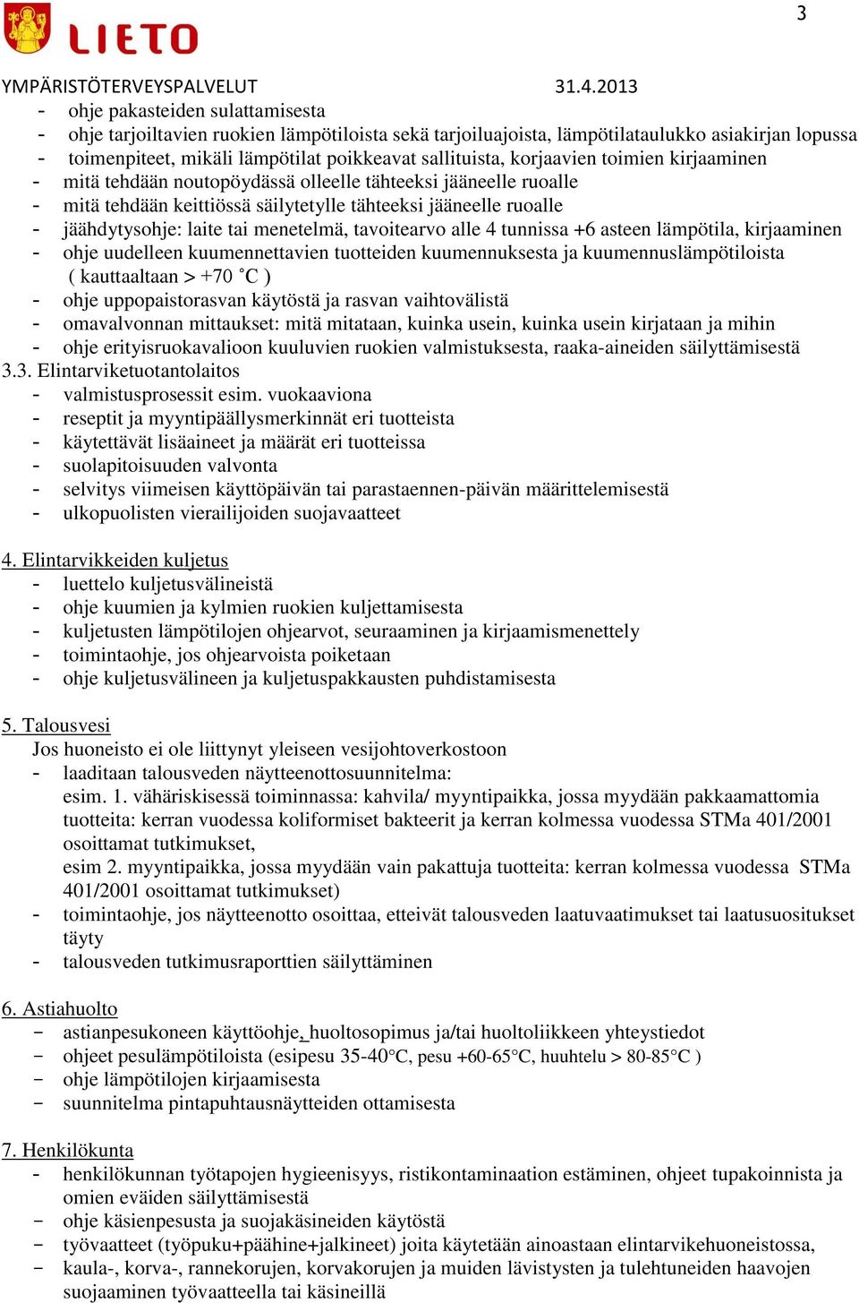 menetelmä, tavoitearvo alle 4 tunnissa +6 asteen lämpötila, kirjaaminen - ohje uudelleen kuumennettavien tuotteiden kuumennuksesta ja kuumennuslämpötiloista ( kauttaaltaan > +70 C ) - ohje