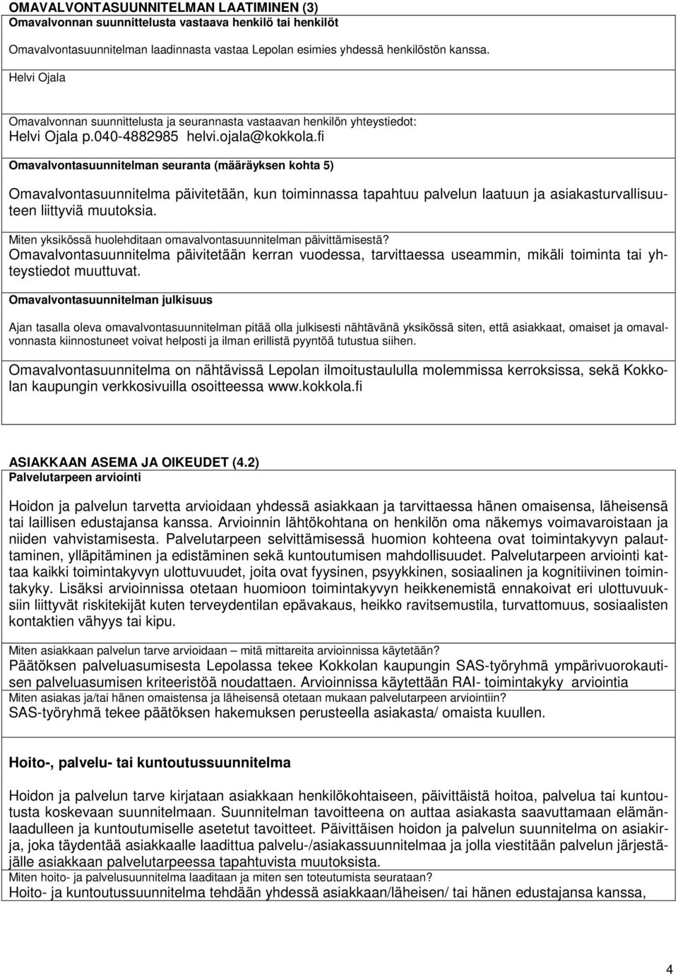 fi Omavalvontasuunnitelman seuranta (määräyksen kohta 5) Omavalvontasuunnitelma päivitetään, kun toiminnassa tapahtuu palvelun laatuun ja asiakasturvallisuuteen liittyviä muutoksia.