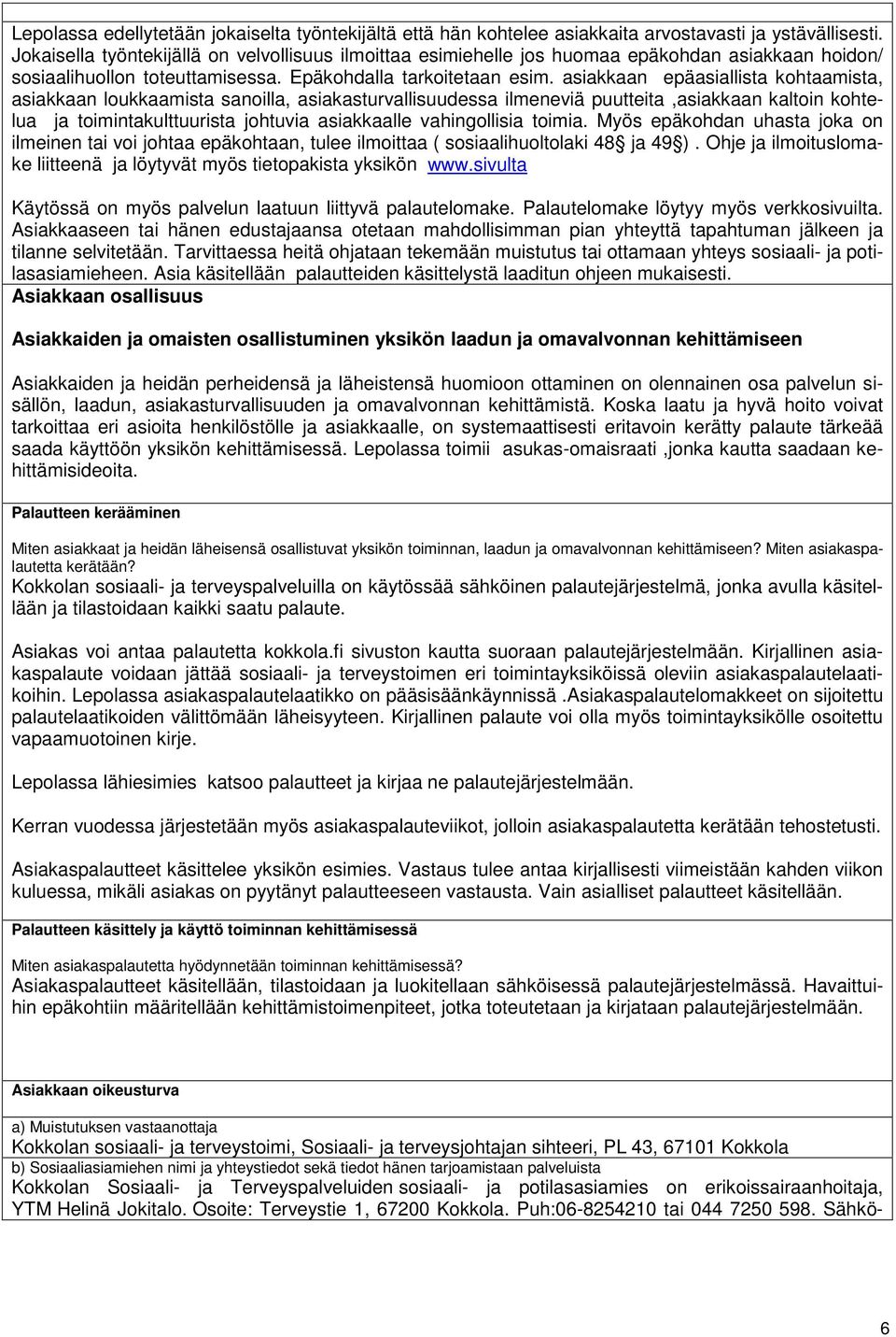 asiakkaan epäasiallista kohtaamista, asiakkaan loukkaamista sanoilla, asiakasturvallisuudessa ilmeneviä puutteita,asiakkaan kaltoin kohtelua ja toimintakulttuurista johtuvia asiakkaalle vahingollisia