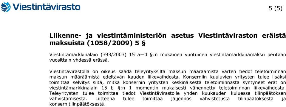 Konserniin kuuluvien yritysten tulee lisäksi toimittaa selvitys siitä, mitkä konsernin yritysten keskinäisestä teletoiminnasta syntyneet erät on viestintämarkkinalain 15 b :n 1 momentin mukaisesti